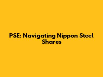 PSE: Navigating Nippon Steel Shares