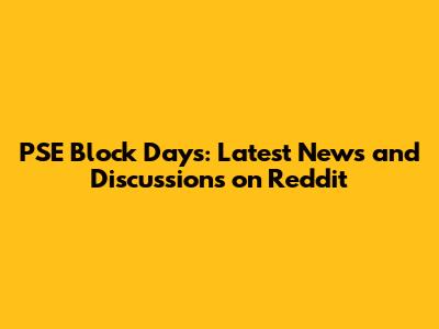 PSE Block Days: Latest News and Discussions on Reddit
