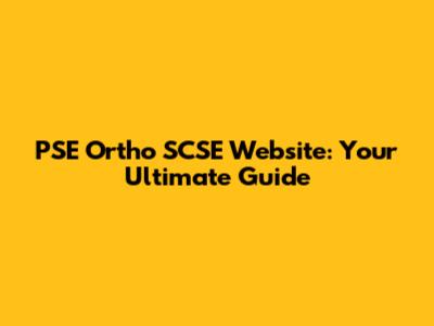 PSE Ortho SCSE Website: Your Ultimate Guide