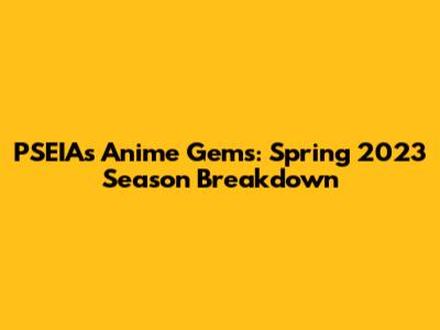 PSEIA's Anime Gems: Spring 2023 Season Breakdown