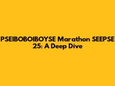 PSEIBOBOIBOYSE Marathon SEEPSE 25: A Deep Dive