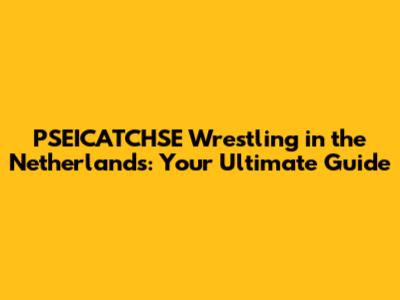 PSEICATCHSE Wrestling in the Netherlands: Your Ultimate Guide