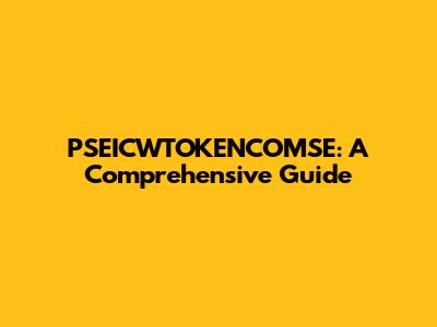 PSEICWTOKENCOMSE: A Comprehensive Guide