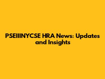 PSEIIINYCSE HRA News: Updates and Insights