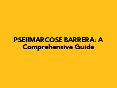 PSEIIMARCOSE BARRERA: A Comprehensive Guide