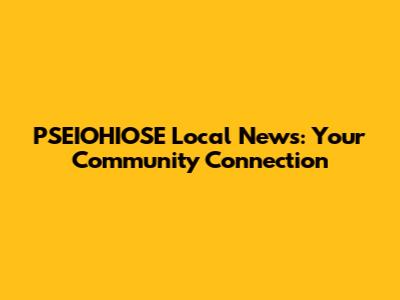 PSEIOHIOSE Local News: Your Community Connection
