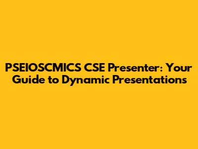 PSEIOSCMICS CSE Presenter: Your Guide to Dynamic Presentations