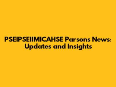 PSEIPSEIIMICAHSE Parsons News: Updates and Insights