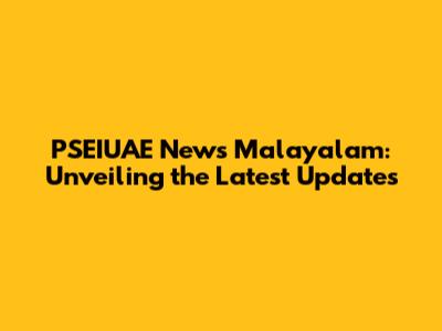 PSEIUAE News Malayalam: Unveiling the Latest Updates