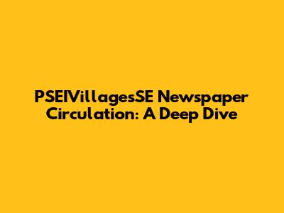 PSEIVillagesSE Newspaper Circulation: A Deep Dive