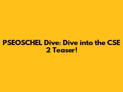 PSEOSCHEL Dive: Dive into the CSE 2 Teaser!