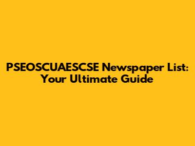 PSEOSCUAESCSE Newspaper List: Your Ultimate Guide