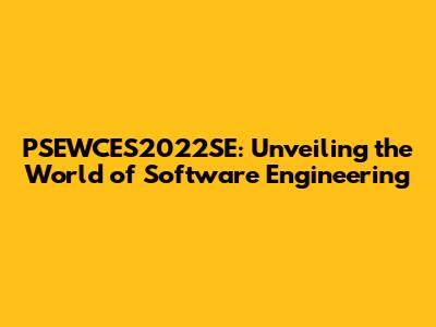 PSEWCES2022SE: Unveiling the World of Software Engineering