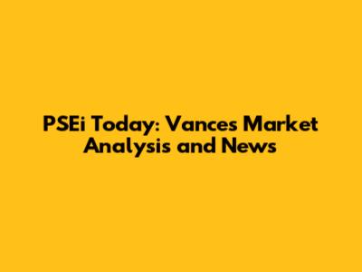 PSEi Today: Vance's Market Analysis and News