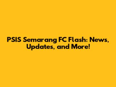 PSIS Semarang FC Flash: News, Updates, and More!