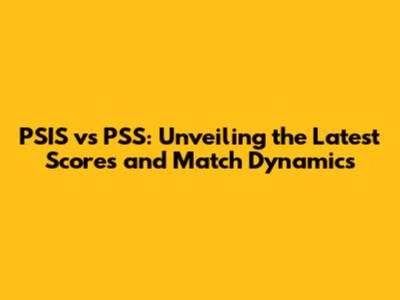PSIS vs PSS: Unveiling the Latest Scores and Match Dynamics