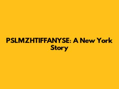PSLMZHTIFFANYSE: A New York Story