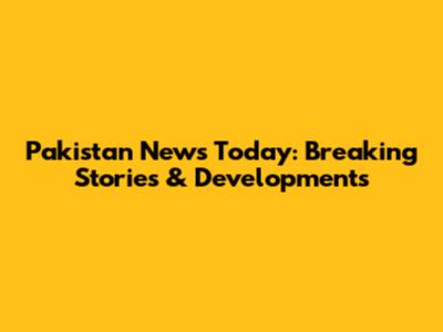 Pakistan News Today: Breaking Stories & Developments