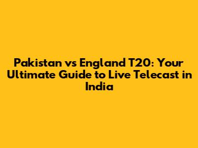 Pakistan vs England T20: Your Ultimate Guide to Live Telecast in India