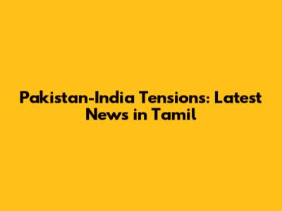 Pakistan-India Tensions: Latest News in Tamil