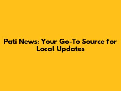 Pati News: Your Go-To Source for Local Updates