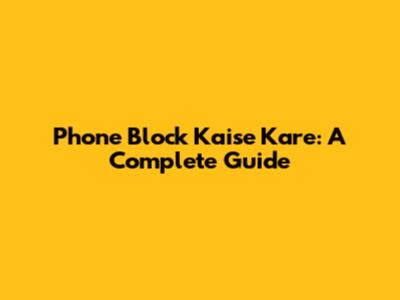 Phone Block Kaise Kare: A Complete Guide