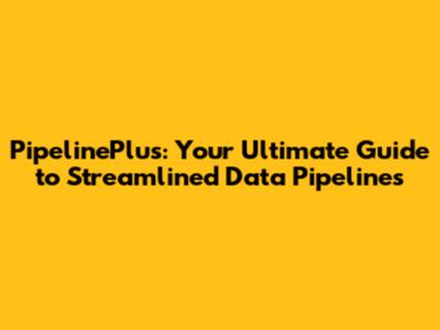 PipelinePlus: Your Ultimate Guide to Streamlined Data Pipelines