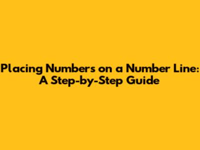 Placing Numbers on a Number Line: A Step-by-Step Guide