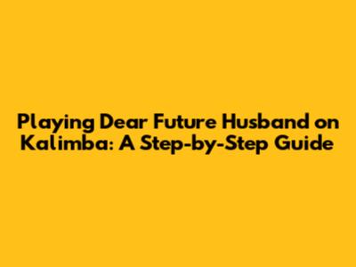 Playing 'Dear Future Husband' on Kalimba: A Step-by-Step Guide