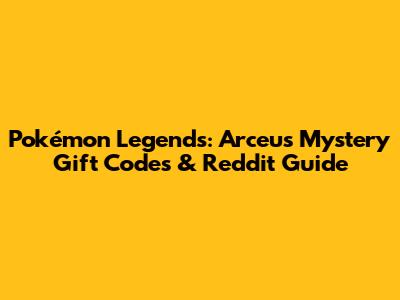 Pokémon Legends: Arceus Mystery Gift Codes & Reddit Guide
