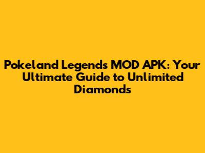 Pokeland Legends MOD APK: Your Ultimate Guide to Unlimited Diamonds