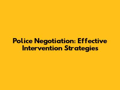 Police Negotiation: Effective Intervention Strategies