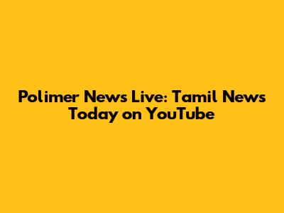 Polimer News Live: Tamil News Today on YouTube