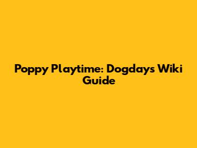 Poppy Playtime: Dogday's Wiki Guide