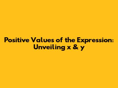 Positive Values of the Expression: Unveiling x & y