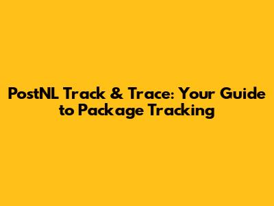 PostNL Track & Trace: Your Guide to Package Tracking