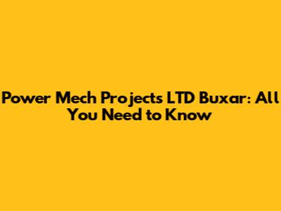 Power Mech Projects LTD Buxar: All You Need to Know