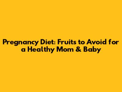 Pregnancy Diet: Fruits to Avoid for a Healthy Mom & Baby