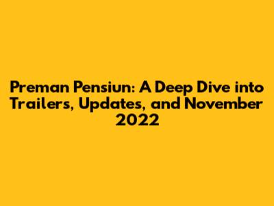 Preman Pensiun: A Deep Dive into Trailers, Updates, and November 2022