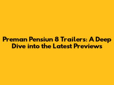 Preman Pensiun 8 Trailers: A Deep Dive into the Latest Previews