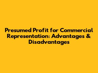 Presumed Profit for Commercial Representation: Advantages & Disadvantages