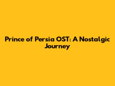 Prince of Persia OST: A Nostalgic Journey