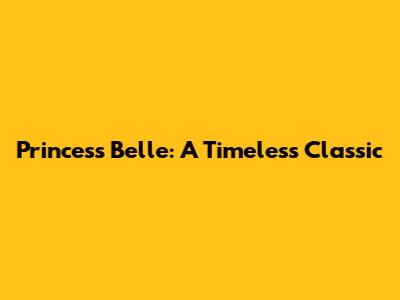 Princess Belle: A Timeless Classic