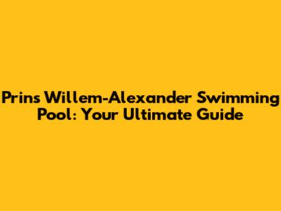 Prins Willem-Alexander Swimming Pool: Your Ultimate Guide