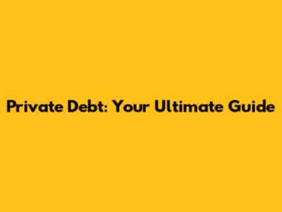 Private Debt: Your Ultimate Guide