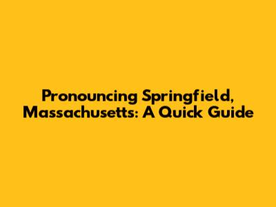 Pronouncing Springfield, Massachusetts: A Quick Guide