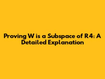 Proving W is a Subspace of R4: A Detailed Explanation