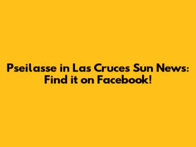 Pseilasse in Las Cruces Sun News: Find it on Facebook!