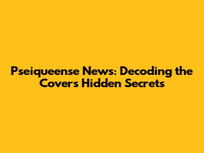 Pseiqueense News: Decoding the Cover's Hidden Secrets
