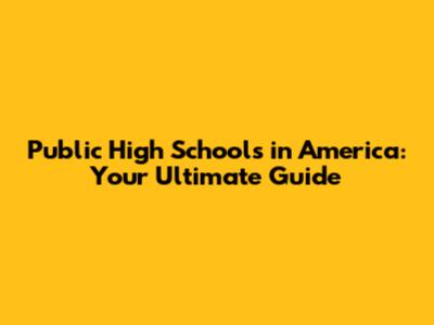 Public High Schools in America: Your Ultimate Guide